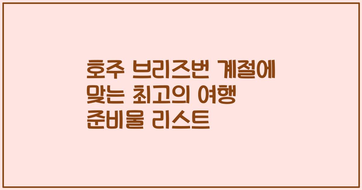 호주 브리즈번 계절에 맞는 최고의 여행 준비물 리스트