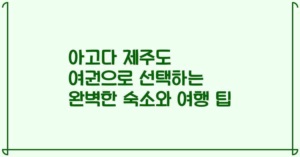아고다 제주도 여권으로 선택하는 완벽한 숙소와 여행 팁