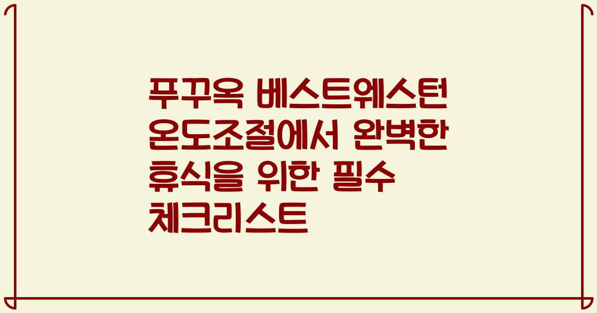 푸꾸옥 베스트웨스턴 온도조절에서 완벽한 휴식을 위한 필수 체크리스트