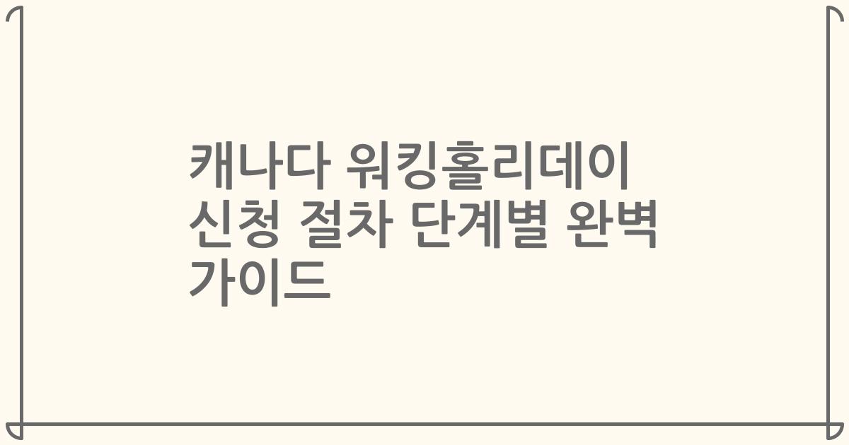캐나다 워킹홀리데이 신청 절차 단계별 완벽 가이드