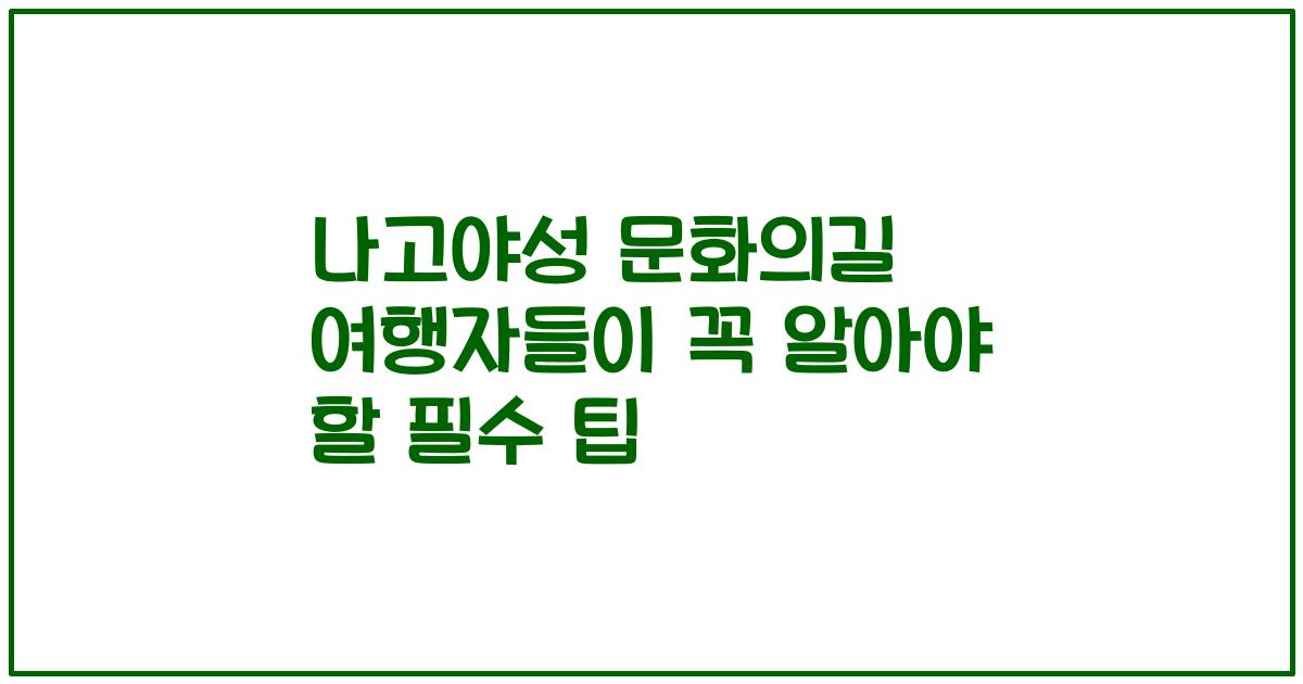 나고야성 문화의길 여행자들이 꼭 알아야 할 필수 팁