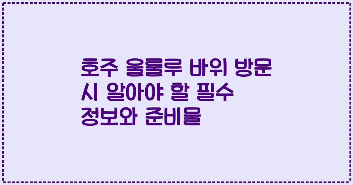 호주 울룰루 바위 방문 시 알아야 할 필수 정보와 준비물