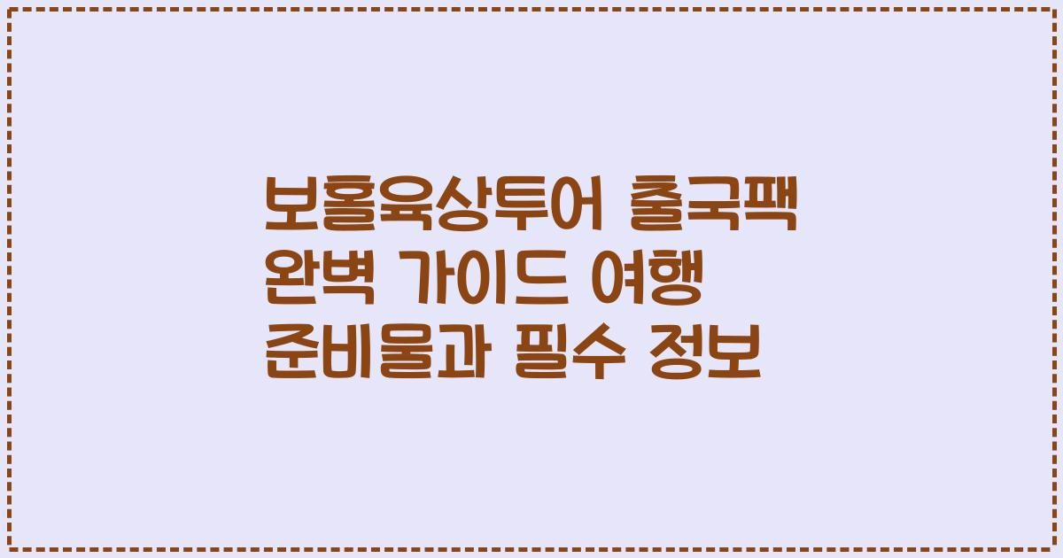 보홀육상투어 출국팩 완벽 가이드 여행 준비물과 필수 정보