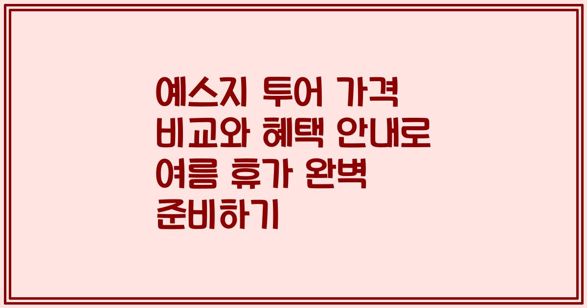 예스지 투어 가격 비교와 혜택 안내로 여름 휴가 완벽 준비하기