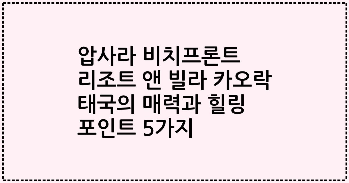 압사라 비치프론트 리조트 앤 빌라 카오락 태국의 매력과 힐링 포인트 5가지